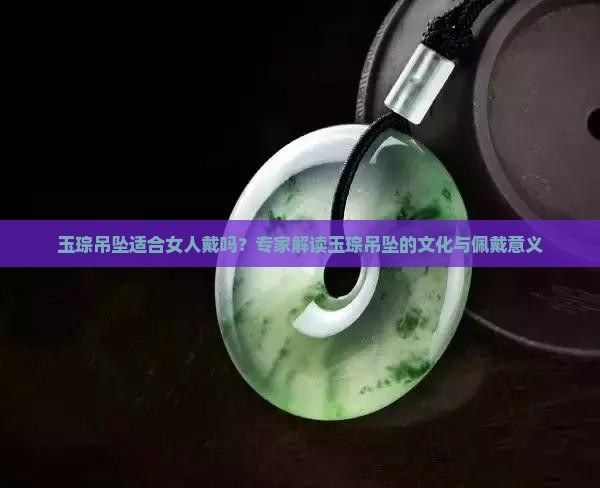 玉琮吊坠适合女人戴吗？专家解读玉琮吊坠的文化与佩戴意义
