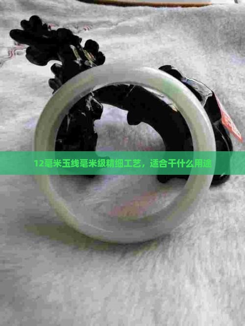 12毫米玉线毫米级精细工艺，适合干什么用途