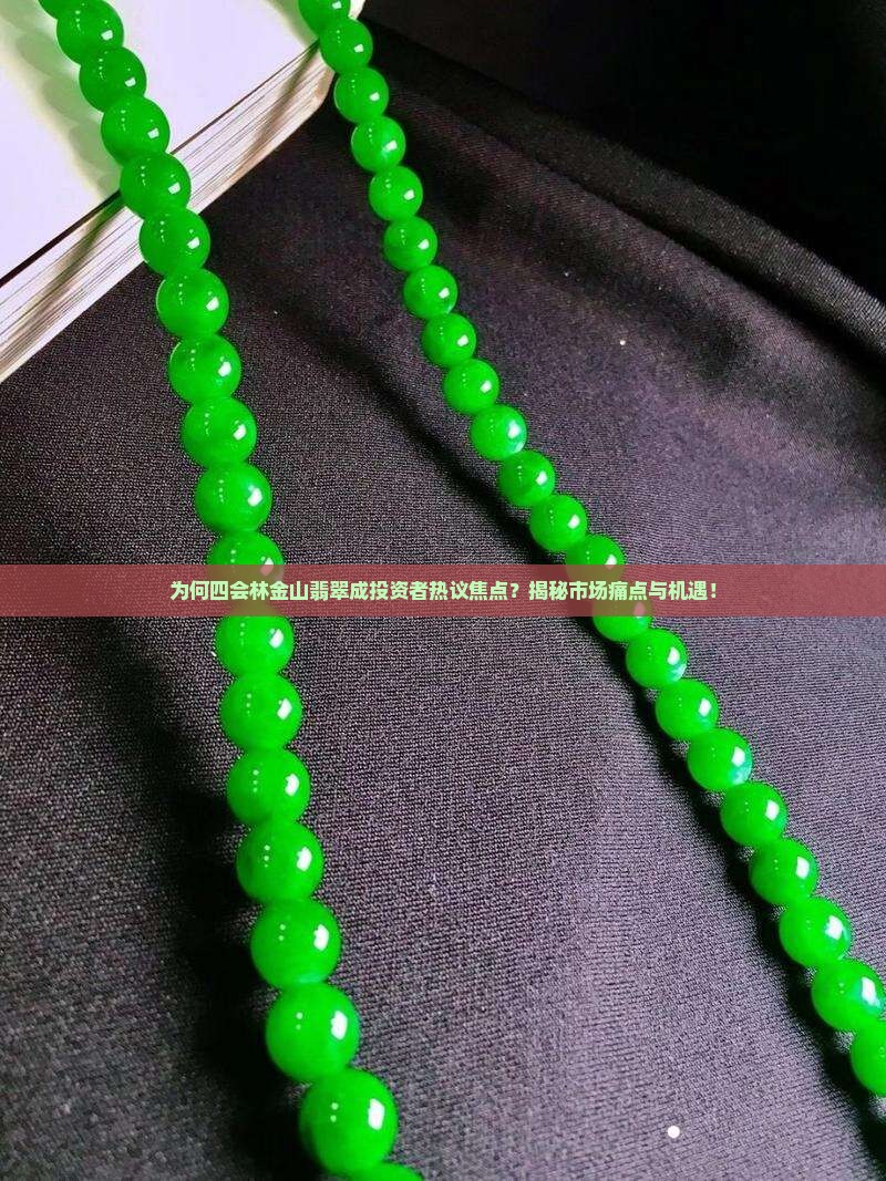 为何四会林金山翡翠成投资者热议焦点？揭秘市场痛点与机遇！