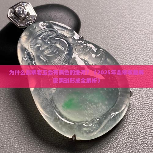 翡翠老玉为什么有黑色的地方