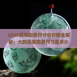 大的翡翠如意尺寸是多少钱的 大的翡翠如意尺寸是多少钱的