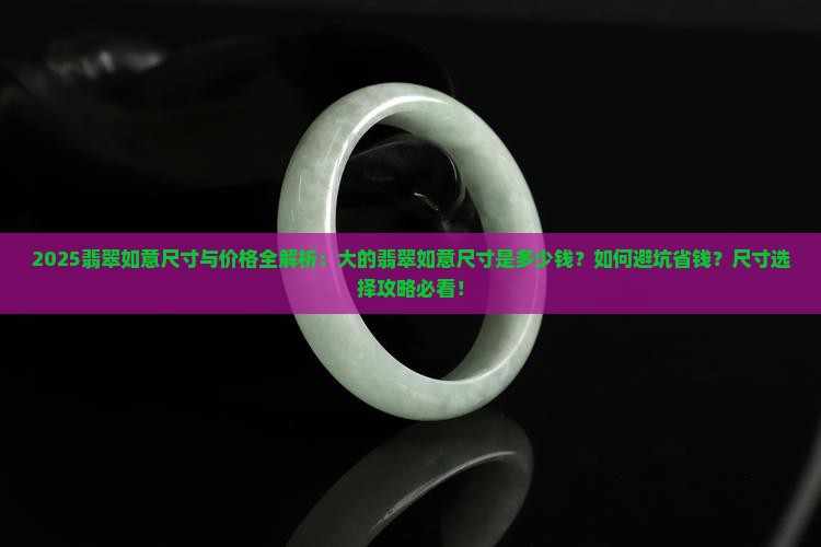 大的翡翠如意尺寸是多少钱的 大的翡翠如意尺寸是多少钱的