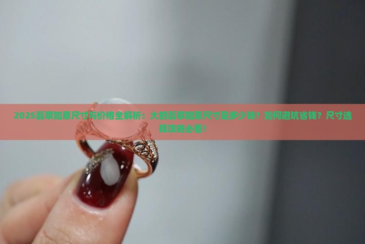 大的翡翠如意尺寸是多少钱的 大的翡翠如意尺寸是多少钱的