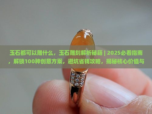 玉石都可以雕什么 玉石都可以雕什么