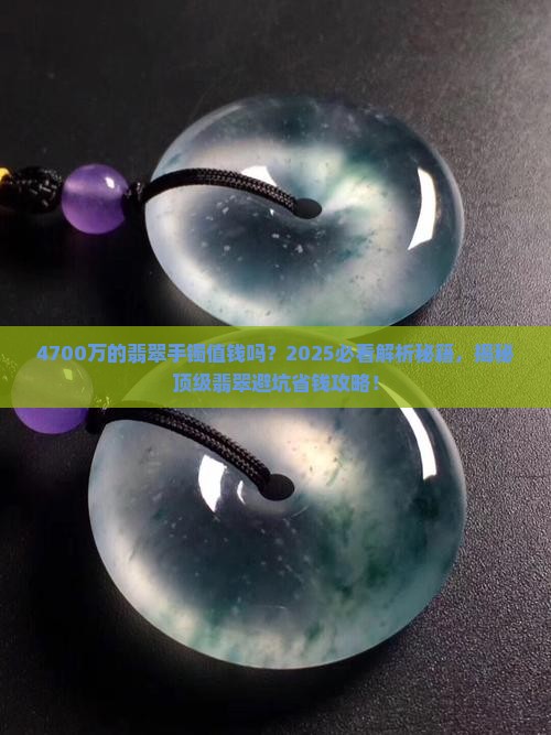 4700万的翡翠手镯值钱吗