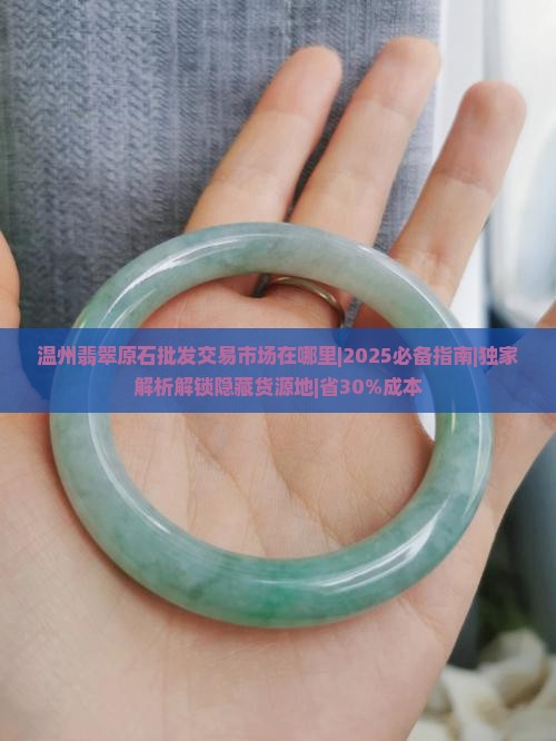 温州翡翠原石批发交易市场在哪里