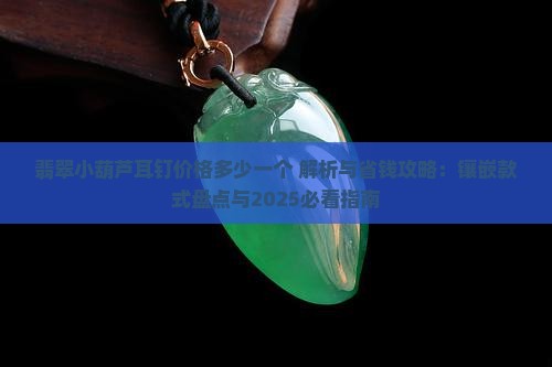翡翠小葫芦耳钉价格多少一个