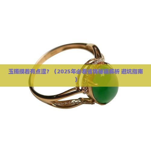 玉镯摸着有点涩 玉镯摸着有点涩
