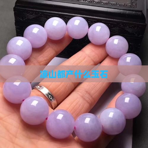 凉山都产什么玉石