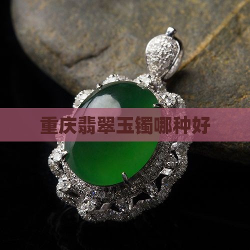 重庆哪种玉镯好