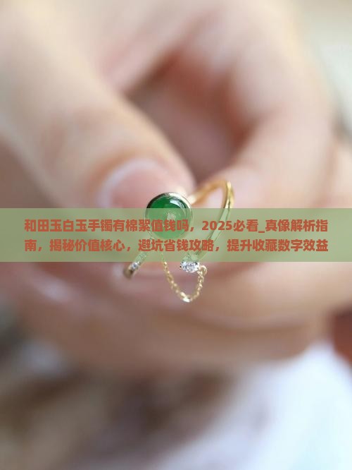 和田玉白玉手镯有棉絮值钱吗