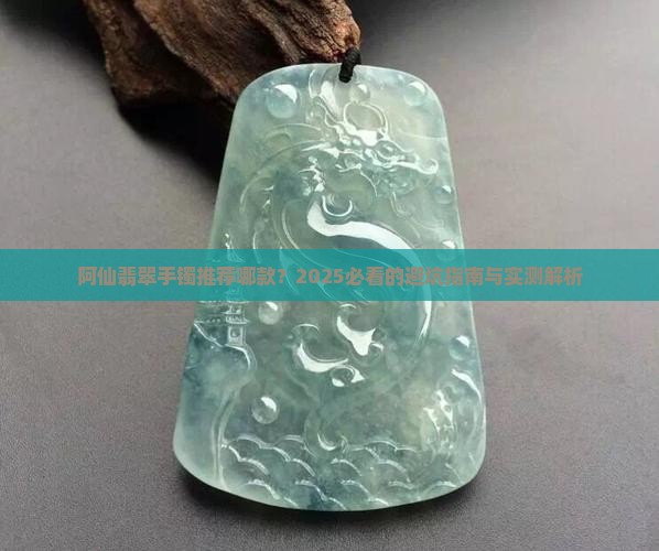 阿仙翡翠手镯推荐哪款