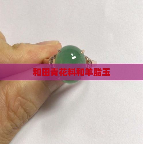 和田青花料和羊脂玉