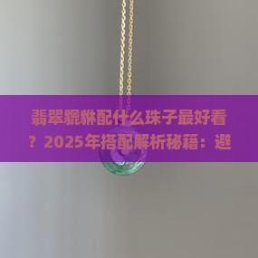 翡翠貔貅配什么珠子最好看