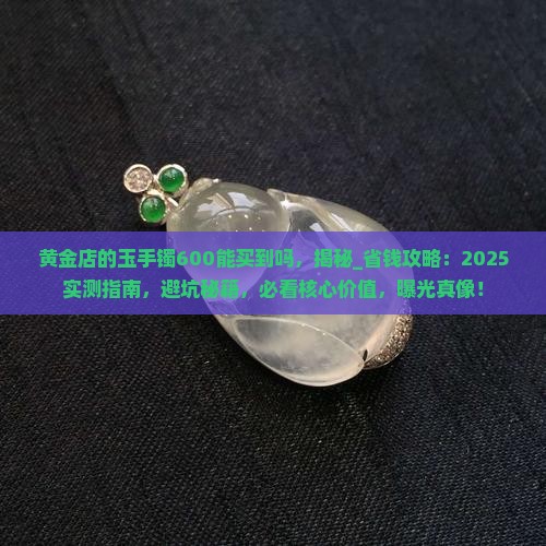 黄金店的玉手镯600能买到吗