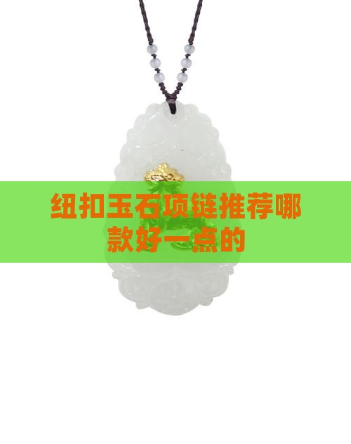 纽扣玉石项链推荐哪款好一点