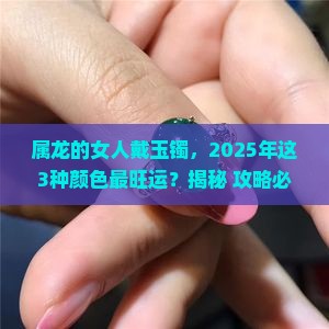 属龙的女人戴什么颜色的玉镯好