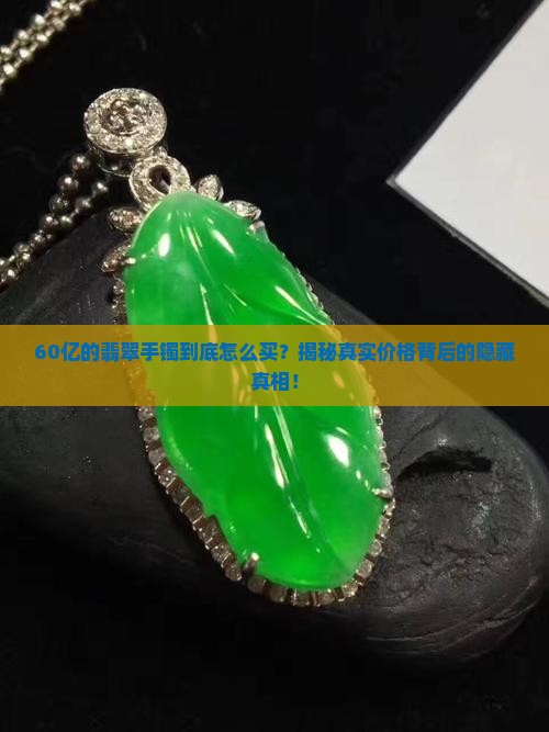 60亿的翡翠手镯价格怎样才能买到