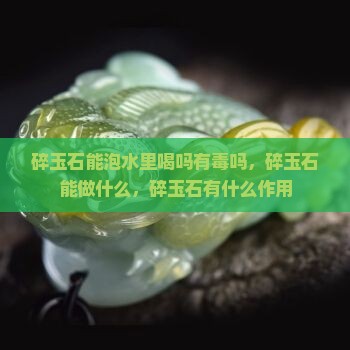 碎玉石能泡水里喝吗