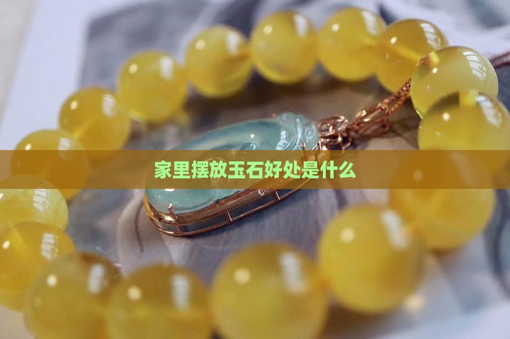 家里摆放玉石好处是什么