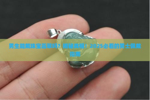 珠宝翡翠男生可以戴吗