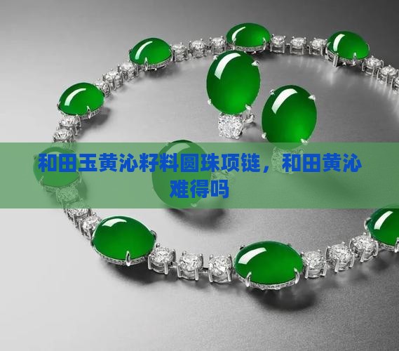 和田玉黄沁圆珠项链难得吗