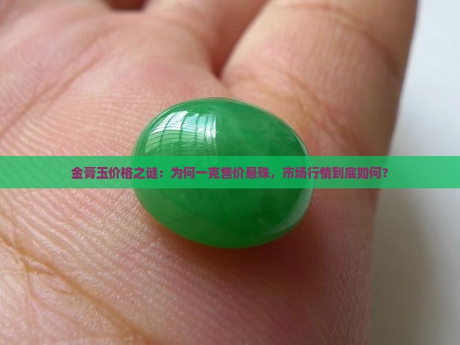 金膏玉价格之谜：为何一克售价悬殊，市场行情到底如何？