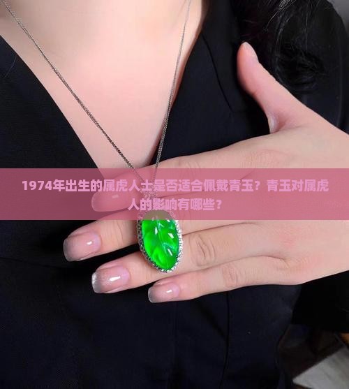 1974年出生的属虎人士是否适合佩戴青玉？青玉对属虎人的影响有哪些？