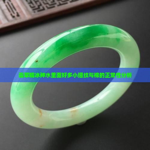 翡翠糯冰种水里面好多小细纹与棉的正常性分析