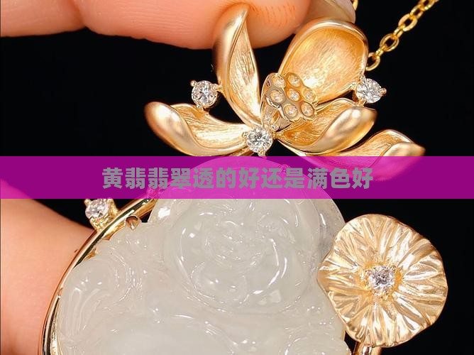 黄翡翡翠透的好还是满色好