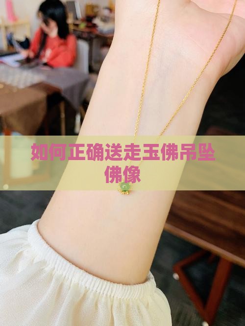 如何正确送走玉佛吊坠佛像