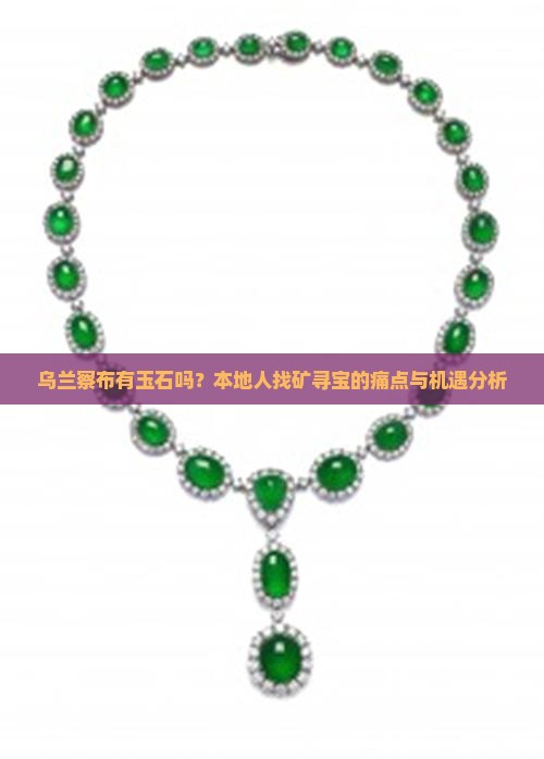 乌兰察布有玉石吗？本地人找矿寻宝的痛点与机遇分析