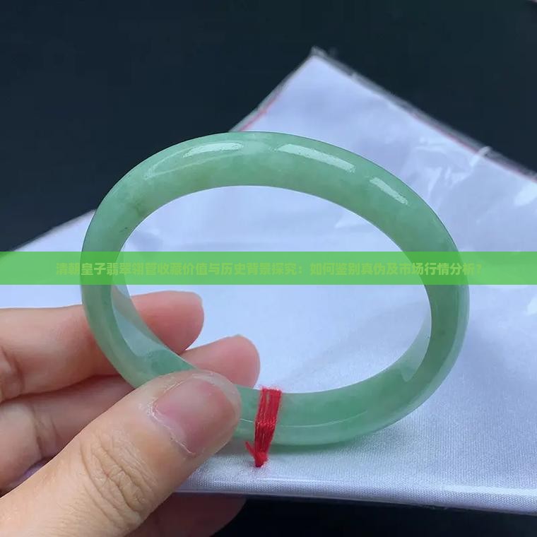 清朝皇子翡翠翎管收藏价值与历史背景探究：如何鉴别真伪及市场行情分析？