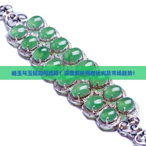 岫玉与玉髓如何选择？深度解析两者优劣及市场趋势！