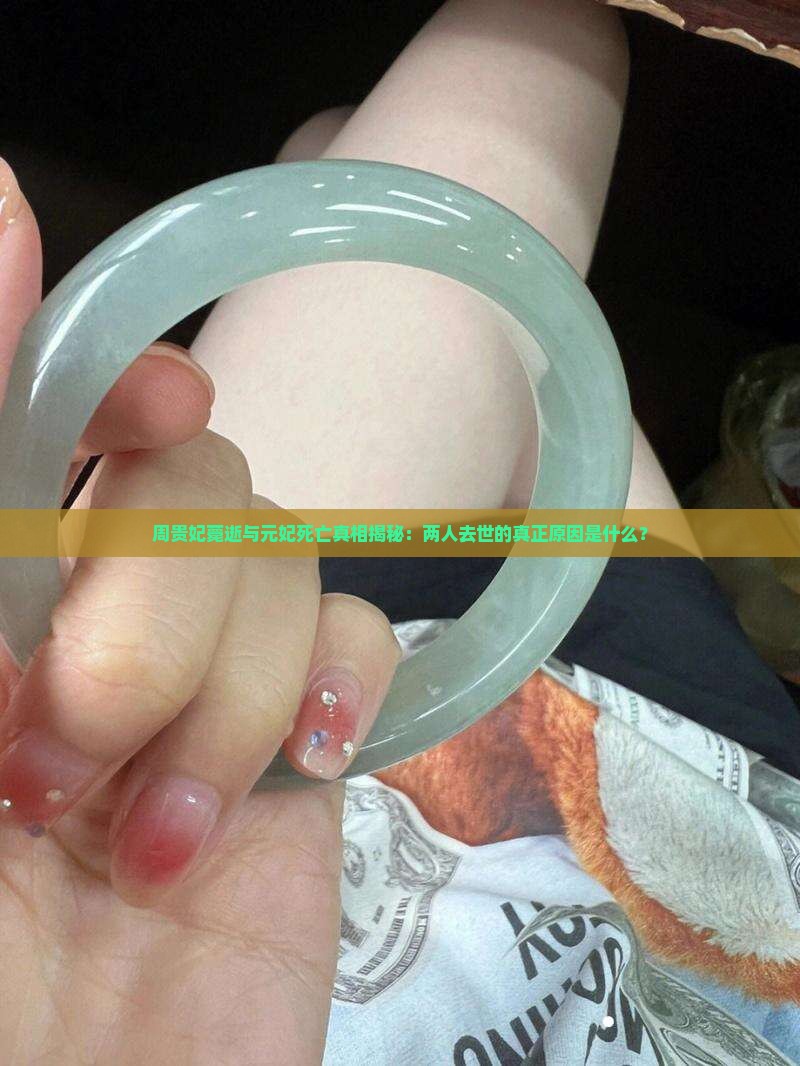 周贵妃薨逝与元妃死亡真相揭秘：两人去世的真正原因是什么？