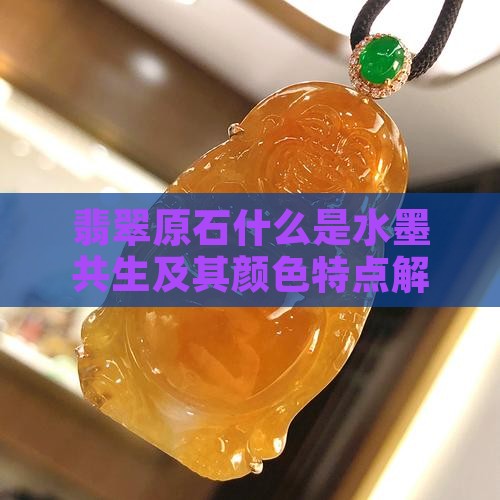 翡翠原石什么是水墨共生及其颜色特点解析