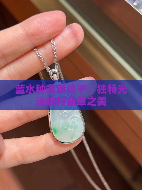 蓝水种翡翠牌子：独特光泽映衬翡翠之美