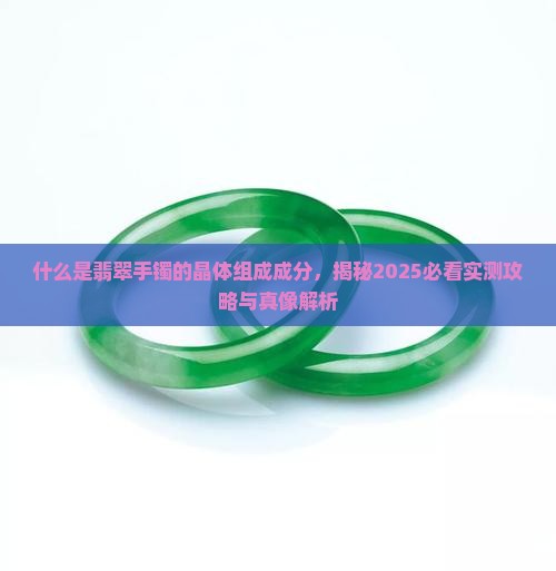 什么是翡翠手镯的晶体组成成分