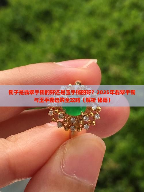 镯子是玉石的好还是翡翠的好一点