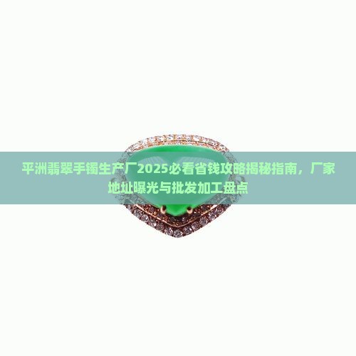 平洲翡翠手镯生产厂