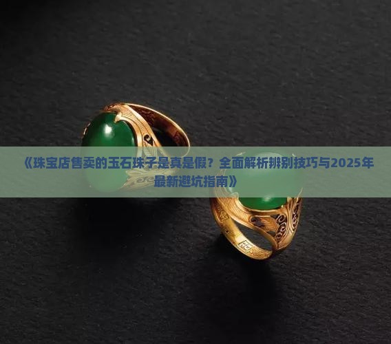珠宝店的玉石珠子是真的吗还是假的