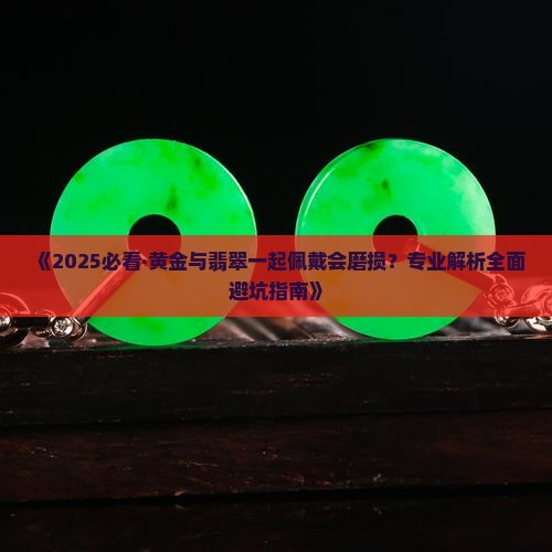 翡翠珠和黄金珠的搭配会磨损吗