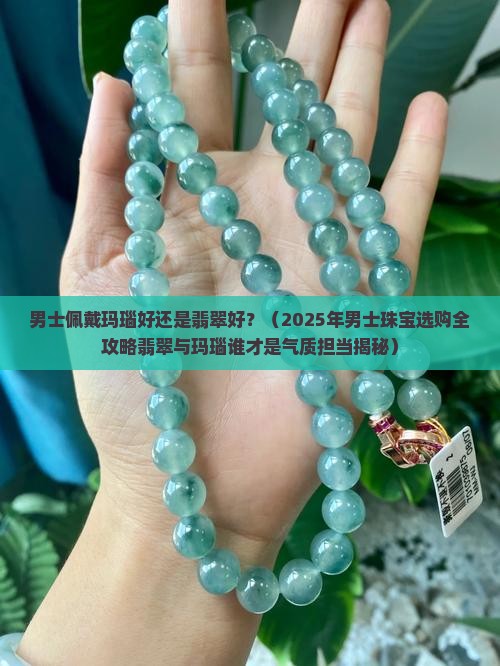男士佩戴玛瑙好还是翡翠好一点