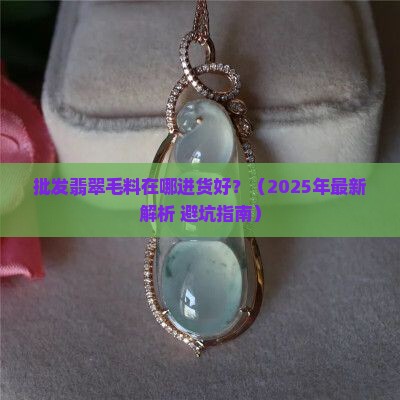 批发翡翠毛料在哪进货好呢