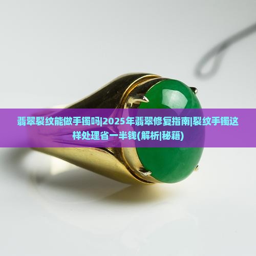翡翠裂纹能做手镯吗 翡翠裂纹能做手镯吗