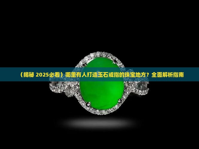 哪里有人打造玉石戒指的地方呢