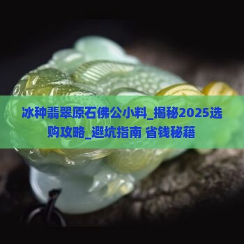 冰种翡翠原石佛公小料