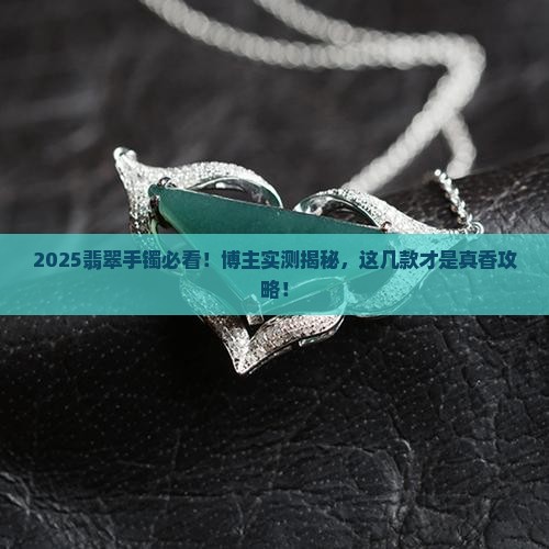 翡翠手镯博主推荐哪款