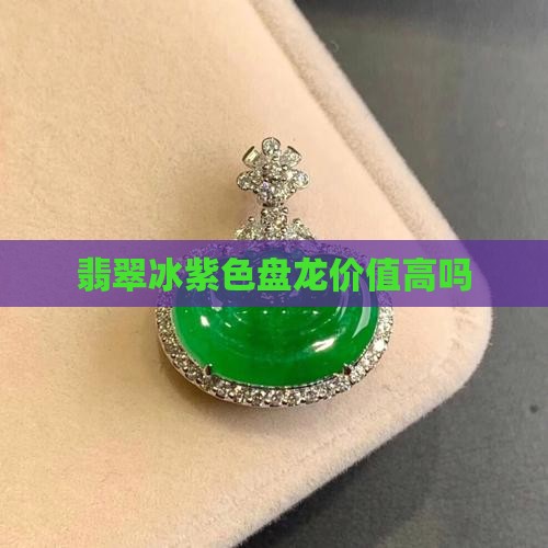 翡翠冰紫色盘龙值钱吗