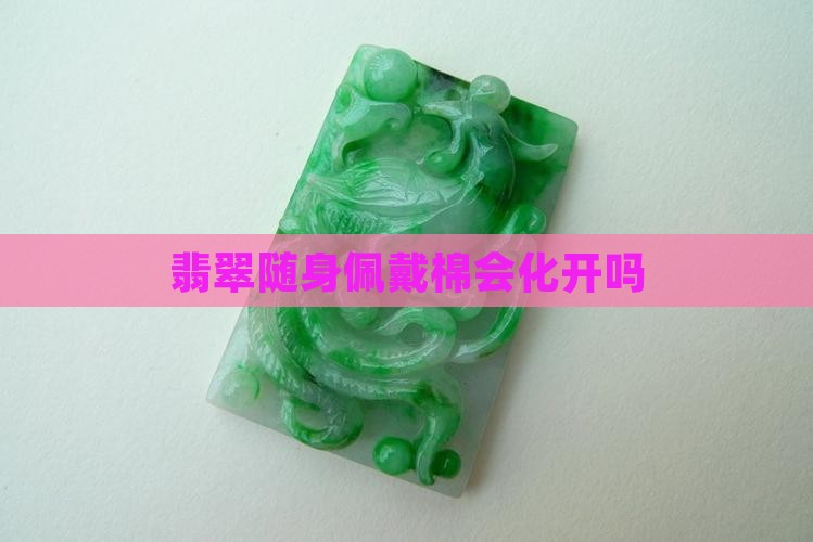 翡翠随身佩戴棉会化开吗